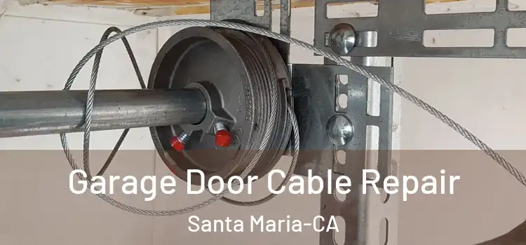  Garage Door Cable Repair Santa Maria-CA
