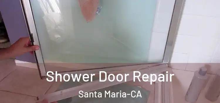  Shower Door Repair Santa Maria-CA